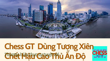 Chess GT Dùng Tượng Xiên Chết Hậu Cao Thủ Ấn Độ Và Cái Kết