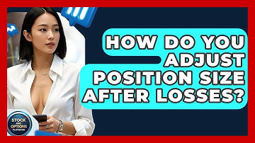 How Do You Adjust Position Size After Losses? - Stock and Options Playbook