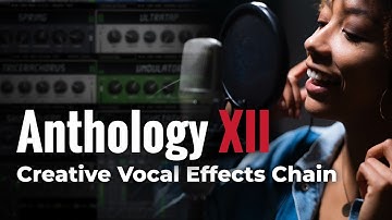 Creating Vocal Effects Chains with Anthology XII