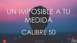 Video thumbnail of "Calibre 50 - Un Imposible A Tu Medida (Letra)"
