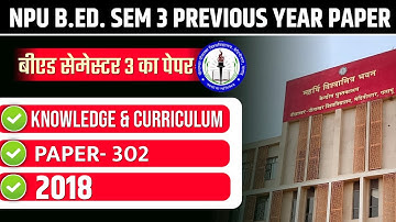 NPU B.ED. SEM 3 PREVIOUS YEAR PAPER 2017-19  | NPU B.ED. SEMESTER 3 KNOWLEDGE & CURRICULUM PYQS 2018