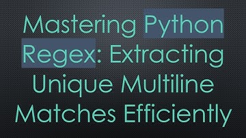 Mastering Python Regex: Extracting Unique Multiline Matches Efficiently