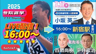 日本保守党【小坂英二・百田尚樹・平井宏治】参議院選挙20250717新宿駅東南口16:00〜LIVE配信