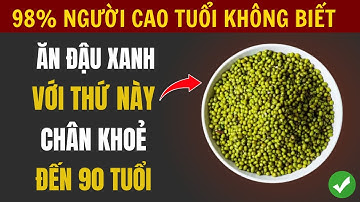 Người Cao Tuổi: Ăn Đậu Xanh Với Thứ Này Cực Bổ, Chân Khỏe Đến 90, Tái Tạo Cơ Bắp