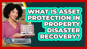 What Is Asset Protection In Property Disaster Recovery? - Mastering Property Management
