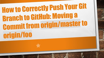 How to Correctly Push Your Git Branch to GitHub: Moving a Commit from origin/master to origin/foo