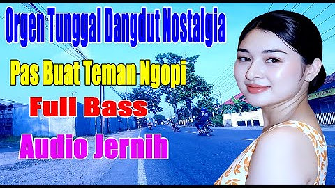 orgen tunggal dangdut nostalgia paling di cari audio jernih basss gleeerrrrrr pas buat teman ngopi