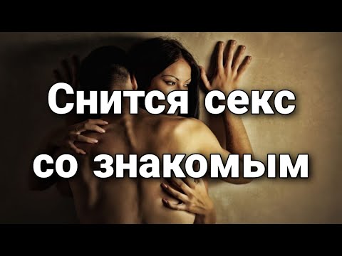 К чему снится секс со знакомым или посторонним человеком (мужчиной, женщиной) | Толкование снов