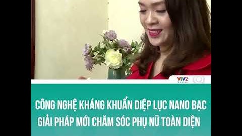 XỊT VỆ SINH DIỆP LỤC NANO BẠC PHÁT SÓNG TRÊN TRUYỀN HÌNH VTV2 - CHẤT LƯỢNG CUỘC SỐNG