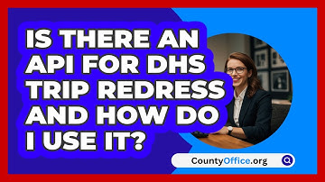 Is There An API For DHS TRIP Redress And   How Do I Use It? | CountyOffice News