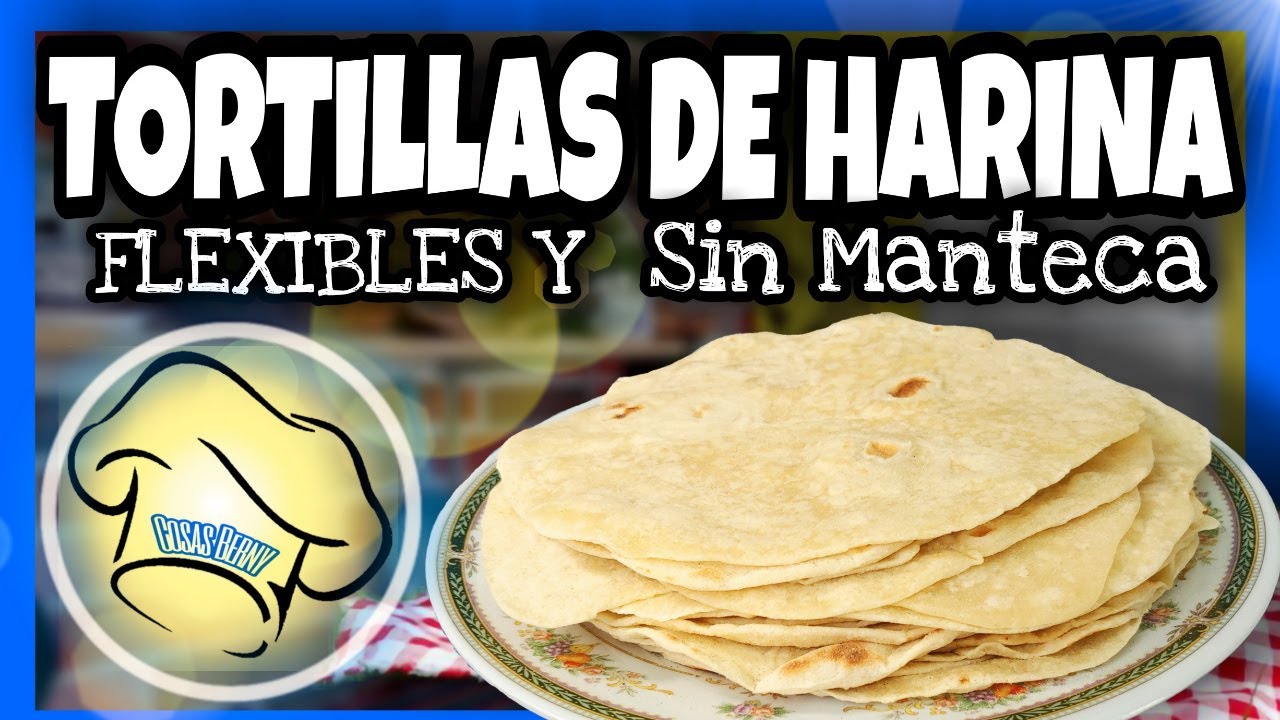 TORTILLAS DE HARINA | SIN MANTECA, FLEXIBLES Y SUAVES - YouTube