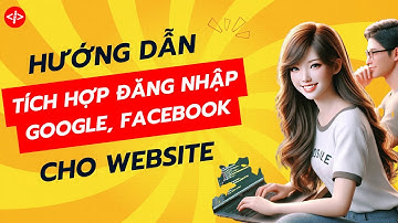 Hướng Dẫn Tích Hợp Đăng Nhập, Đăng Ký Bằng Tài Khoản Google và Facebook
