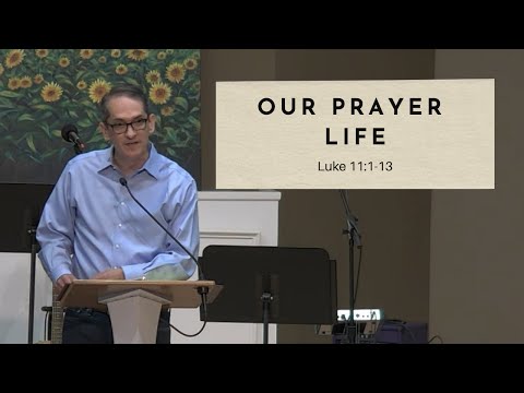 Our Prayer Life - Luke 11:1-13
