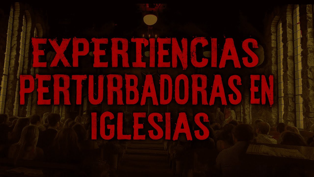 EXPERIENCIAS PERTURBADORAS EN IGLESIAS