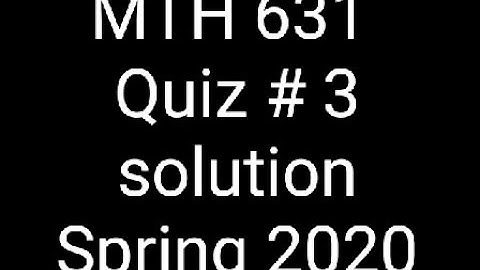 MTH 631 || Quiz # 3 solution || Spring 2020 || E.Point by Jash Khan
