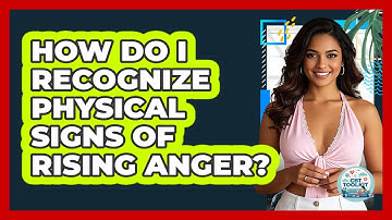 How Do I Recognize Physical Signs Of Rising Anger?
