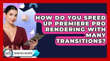 How Do You Speed Up Premiere Pro Rendering With Many Transitions? - Design Tool Unlocked