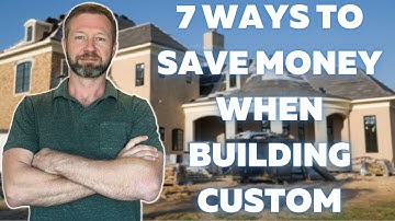 7 Ways To Save Money When Building A Custom Home