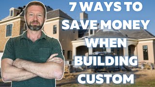 7 Ways To Save Money When Building A Custom Home