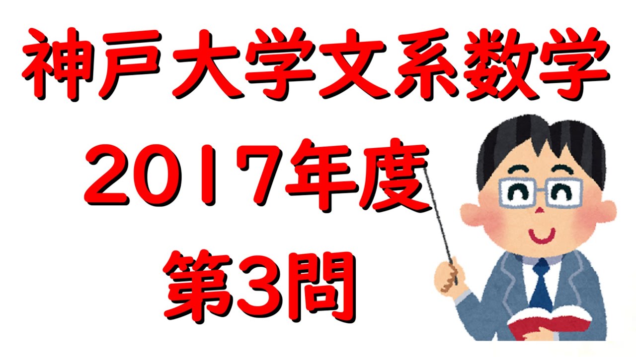 神戸大学 文系数学 2017年度 第3問 京大卒講師が詳しく解説 - YouTube