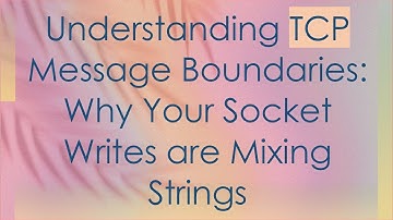 Understanding TCP Message Boundaries: Why Your Socket Writes are Mixing Strings