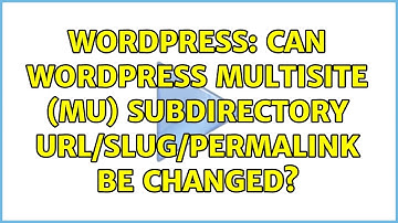 Wordpress: Can WordPress Multisite (MU) subdirectory url/slug/permalink be changed?