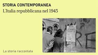 L&#39;Italia repubblicana nel 1945 - STORIA CONTEMPORANEA [LSR]