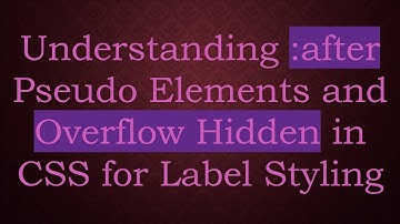 Understanding :after Pseudo Elements and Overflow Hidden in CSS for Label Styling