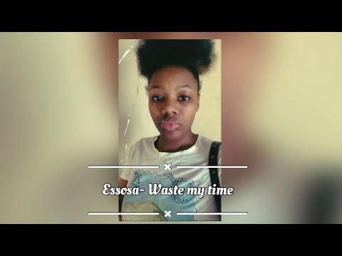 Essosa- waste my time ( where did u come from baby, and why’d u keep ...