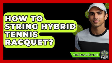 How To String Hybrid Tennis Racquet? - The Racket Xpert