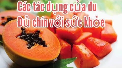 Các tác dụng của đu đủ chín với sức khỏe.