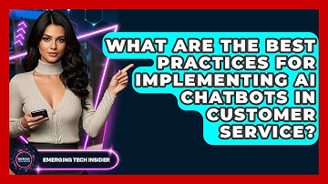 What Are The Best Practices For Implementing AI Chatbots In Customer Service?
