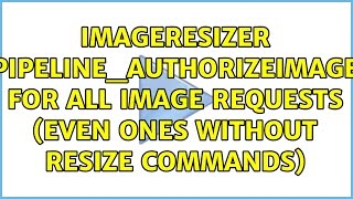 ImageResizer Pipeline_AuthorizeImage for all image requests (even ones without resize commands)