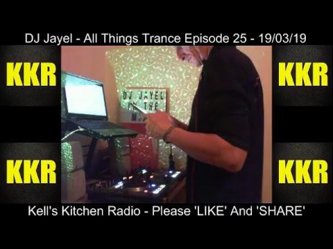 DJ Jayel - All Things Trance Episode 25 - Kell's Kitchen Radio 19/03/19