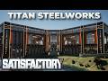 A Complete Steelworks Upgrade: Titan Industries | Satisfactory Tours Ep. 6