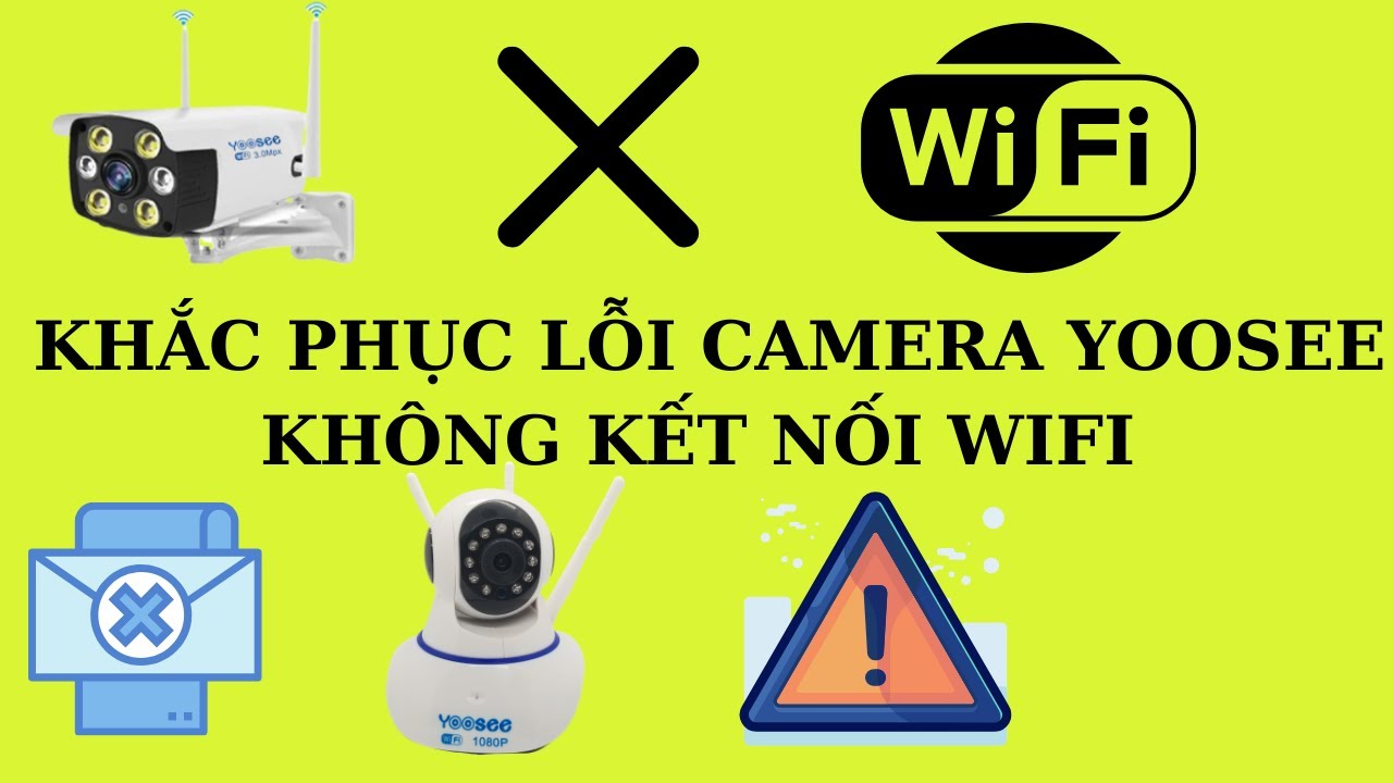 Hướng dẫn khắc phục lỗi camera Yoosee không kết nối WIFI khi cài đặt
