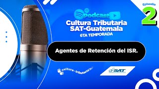 Podcast Cultura Tributaria, Agentes de Retención del ISR, Episodio 2 de la 6ta Temporada.