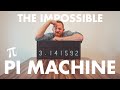 THE IMPOSSIBLE PI MACHINE