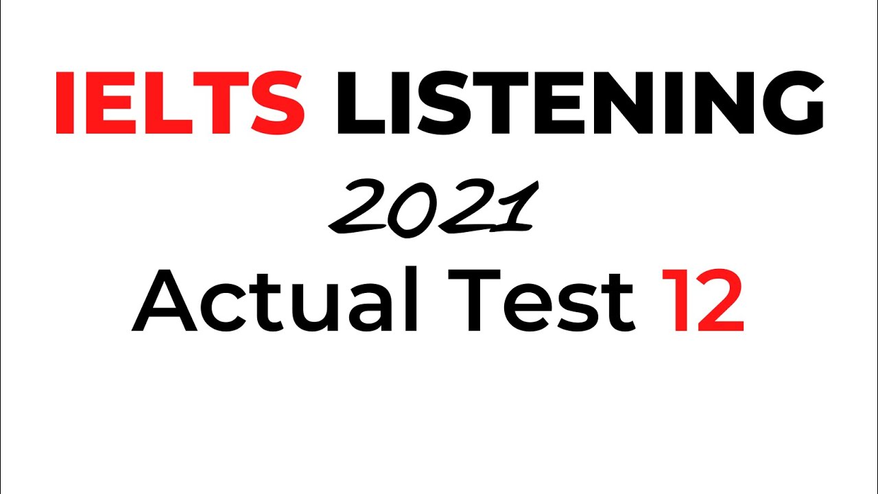 IELTS Listening 2021 - Actual Test 12 (with Answer Keys)