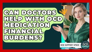 Can Doctors Help With OCD Medication Financial Burdens? - OCD Support Space