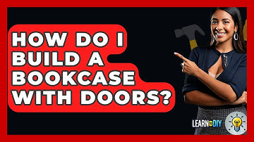 How Do I Build A Bookcase With Doors? - LearnToDIY360.com