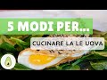 5 MODI PER...CUCINARE LE UOVA! | Cotto al Dente