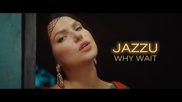 Jazzu - Why Wait (Official Music Video)