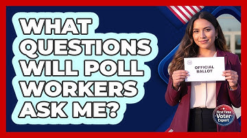 What Questions Will Poll Workers Ask Me?