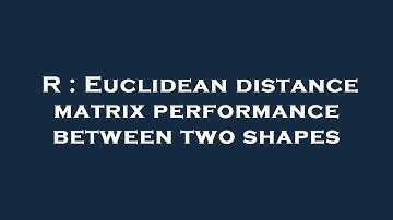 R : Euclidean distance matrix performance between two shapes
