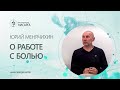 О работе с болью. Юрий Менячихин