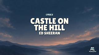 Castle On The Hill - Ed Sheeran (LYRICS)