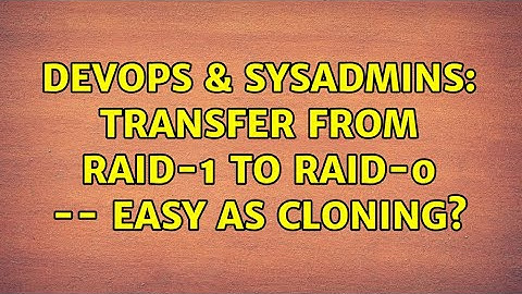 DevOps & SysAdmins: Transfer from RAID-1 to RAID-0 -- easy as cloning? (2 Solutions!!)