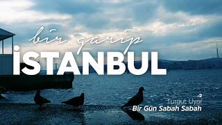 Bir Garip İstanbul | #2 / Turgut Uyar - Bir Gün Sabah Sabah