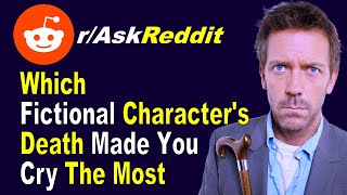 People Of Reddit, Which Fictional Characters Death Made You Cry The Most? Raskreddit